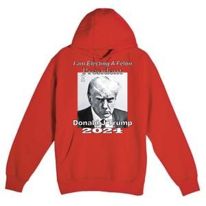 Electing A Felon President Donald J Trump Premium Pullover Hoodie