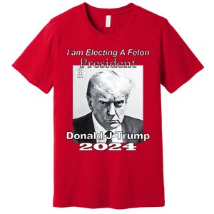 Electing A Felon President Donald J Trump Premium T-Shirt