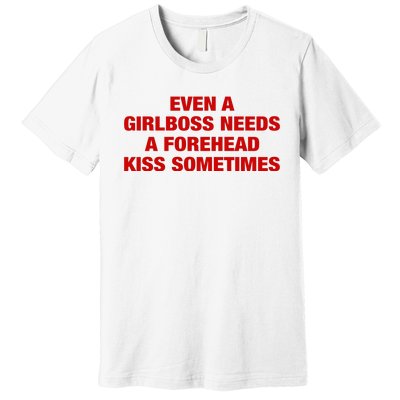 Even A Girlboss Needs A Forehead Kiss Sometimes Premium T-Shirt