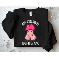 Embarrassing Adult Humor Inappropriate My Owner Beats Me Sweatshirt