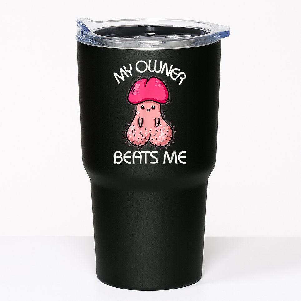 Embarrassing Adult Humor Inappropriate My Owner Beats Me Tumbler