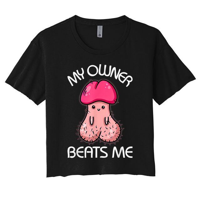 Embarrassing Adult Humor Inappropriate My Owner Beats Me Crop Top