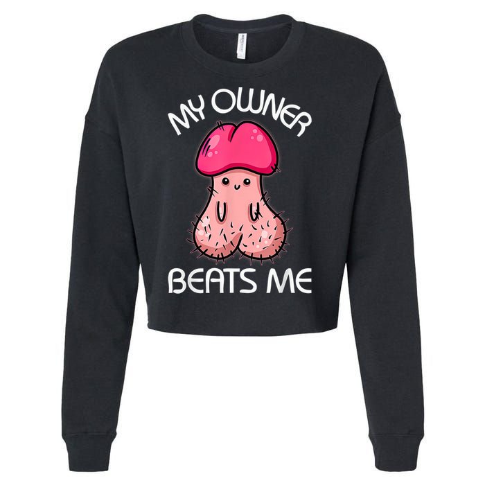 Embarrassing Adult Humor Inappropriate My Owner Beats Me Cropped Pullover Crew