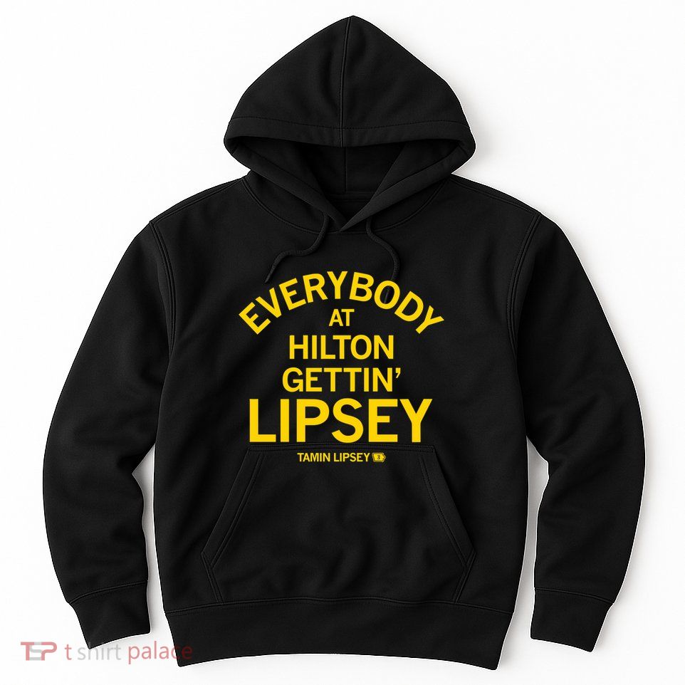 Everybody At Hilton Gettin Lipsey Hoodie