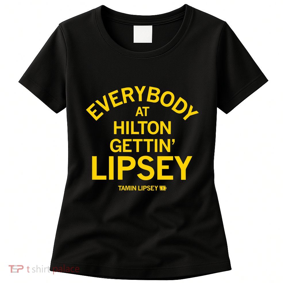 Everybody At Hilton Gettin Lipsey Womens T-Shirt