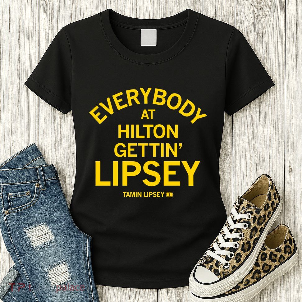 Everybody At Hilton Gettin Lipsey Womens T-Shirt
