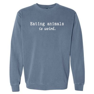 Eating Animals Is Weird Funny Vegetarian Vegan Life Gift Cute Gift Garment-Dyed Sweatshirt