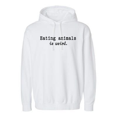 Eating Animals Is Weird Funny Vegetarian Vegan Life Gift Cute Gift Garment-Dyed Fleece Hoodie