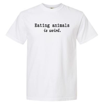 Eating Animals Is Weird Funny Vegetarian Vegan Life Gift Cute Gift Garment-Dyed Heavyweight T-Shirt