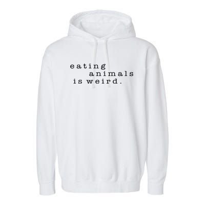 Eating Animals Is Weird Vegan Gift Vegetarian Garment-Dyed Fleece Hoodie