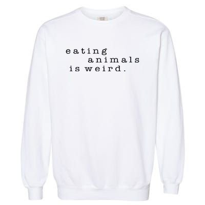 Eating Animals Is Weird Vegan Gift Vegetarian Garment-Dyed Sweatshirt