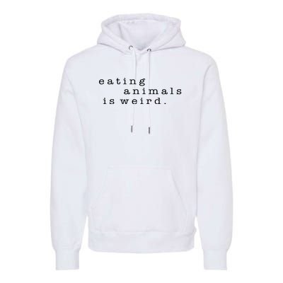 Eating Animals Is Weird Vegan Gift Vegetarian Premium Hoodie