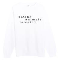 Eating Animals Is Weird Vegan Gift Vegetarian Premium Crewneck Sweatshirt