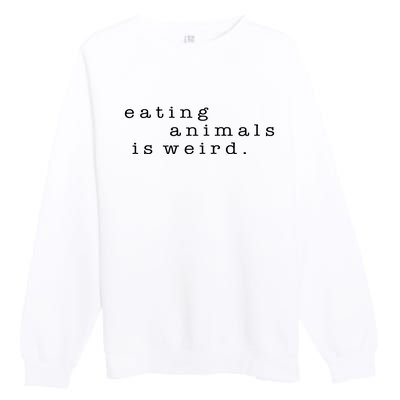 Eating Animals Is Weird Vegan Gift Vegetarian Premium Crewneck Sweatshirt