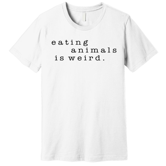 Eating Animals Is Weird Vegan Gift Vegetarian Premium T-Shirt