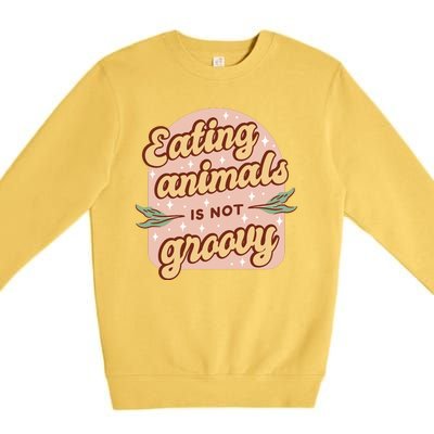 Eating Animals Is Not Groovy Vegan Life Premium Crewneck Sweatshirt