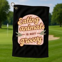 Eating Animals Is Not Groovy Vegan Life Golf Towel