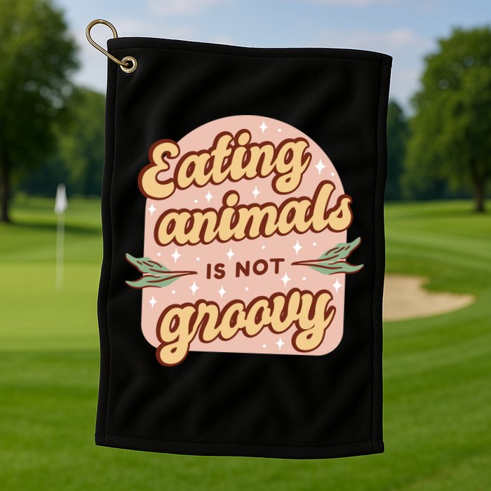 Eating Animals Is Not Groovy Vegan Life Golf Towel