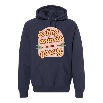 Eating Animals Is Not Groovy Vegan Life Premium Hoodie