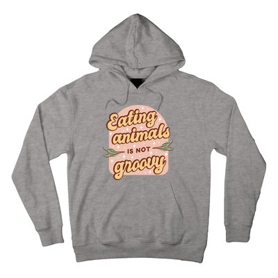 Eating Animals Is Not Groovy Vegan Life Hoodie