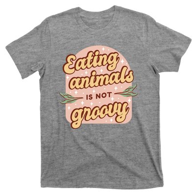 Eating Animals Is Not Groovy Vegan Life T-Shirt