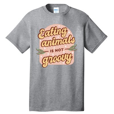 Eating Animals Is Not Groovy Vegan Life Tall T-Shirt