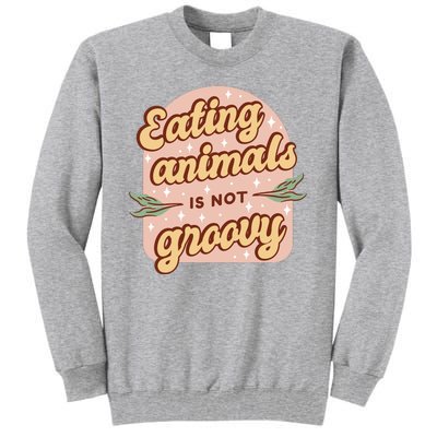 Eating Animals Is Not Groovy Vegan Life Tall Sweatshirt