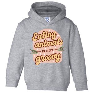 Eating Animals Is Not Groovy Vegan Life Toddler Hoodie