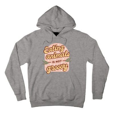 Eating Animals Is Not Groovy Vegan Life Tall Hoodie