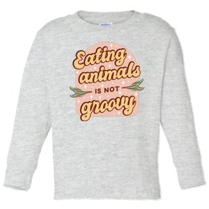 Eating Animals Is Not Groovy Vegan Life Toddler Long Sleeve Shirt