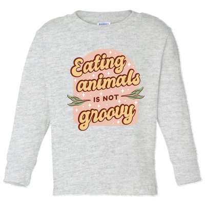 Eating Animals Is Not Groovy Vegan Life Toddler Long Sleeve Shirt