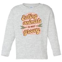 Eating Animals Is Not Groovy Vegan Life Toddler Long Sleeve Shirt