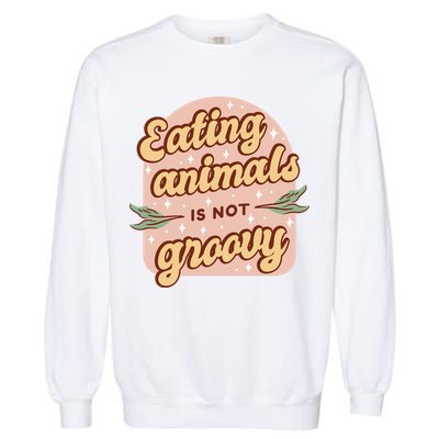 Eating Animals Is Not Groovy Vegan Life Garment-Dyed Sweatshirt