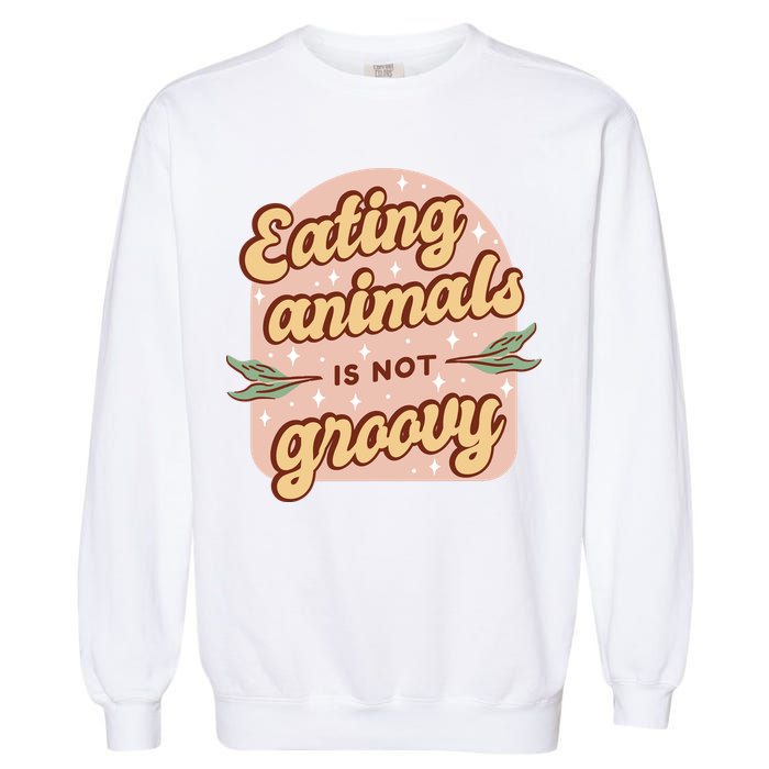 Eating Animals Is Not Groovy Vegan Life Garment-Dyed Sweatshirt