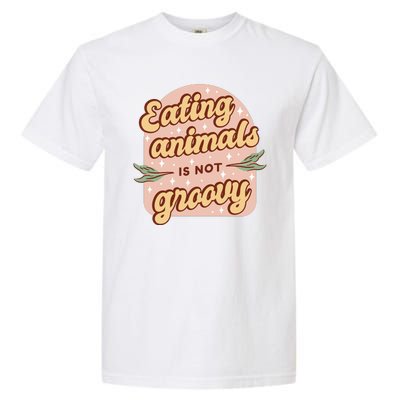 Eating Animals Is Not Groovy Vegan Life Garment-Dyed Heavyweight T-Shirt