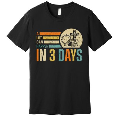 Easter A Lot Can Happen In 3 Days Religious Premium T-Shirt