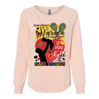 Everythings A Maraca If You Shake It Hard Enough Womens California Wash Sweatshirt