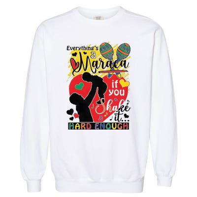 Everythings A Maraca If You Shake It Hard Enough Garment-Dyed Sweatshirt