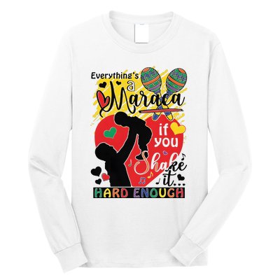 Everythings A Maraca If You Shake It Hard Enough Long Sleeve Shirt