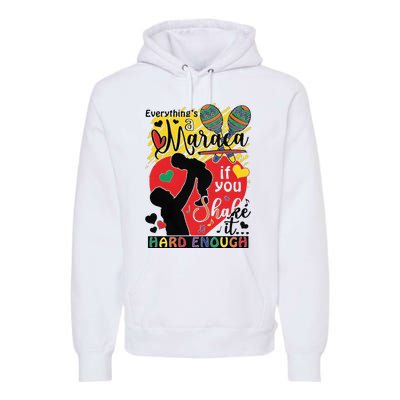 Everythings A Maraca If You Shake It Hard Enough Premium Hoodie