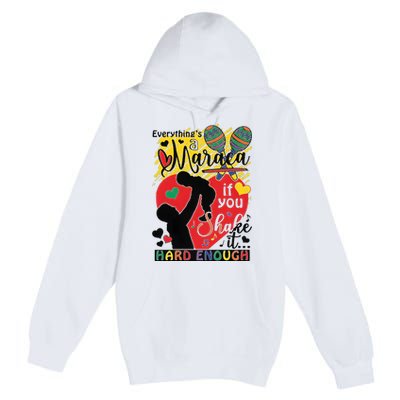 Everythings A Maraca If You Shake It Hard Enough Premium Pullover Hoodie