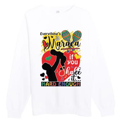 Everythings A Maraca If You Shake It Hard Enough Premium Crewneck Sweatshirt