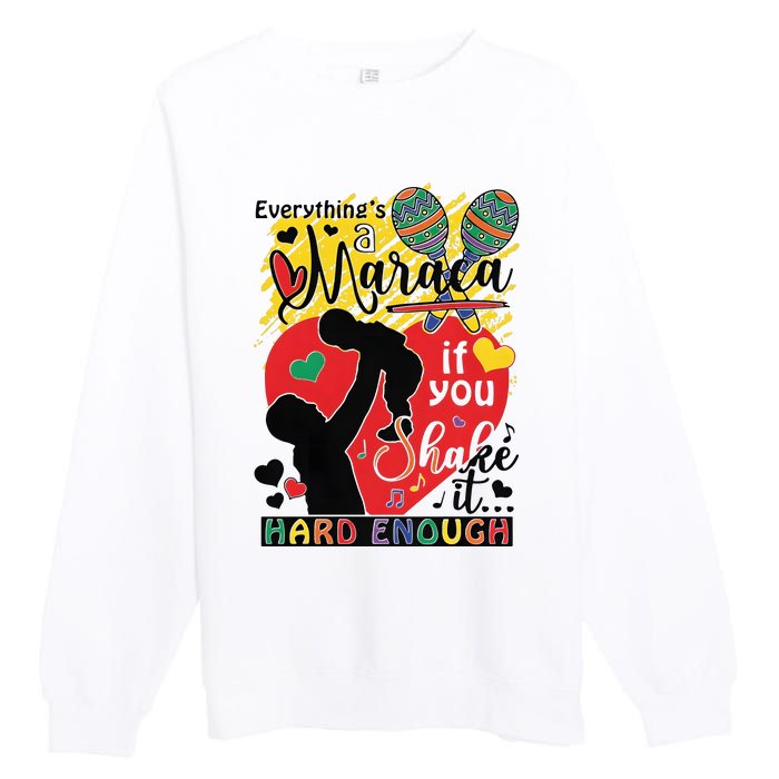 Everythings A Maraca If You Shake It Hard Enough Premium Crewneck Sweatshirt