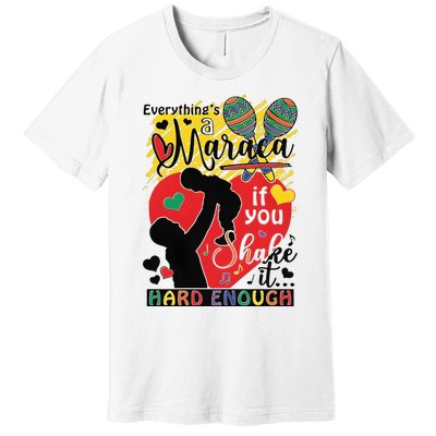 Everythings A Maraca If You Shake It Hard Enough Premium T-Shirt