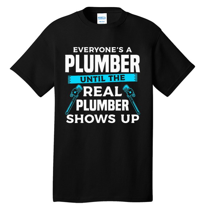 Everyone's A Plumber Until The Real Plumber Shows Up Tall T-Shirt