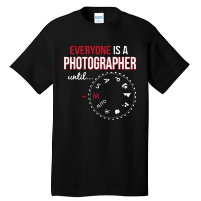 Everyones A Photographer Until Photography Manual Mode Gift Tall T-Shirt