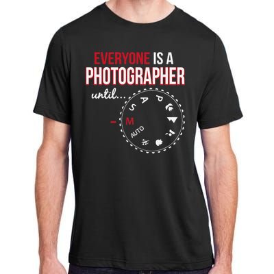 Everyones A Photographer Until Photography Manual Mode Gift Adult ChromaSoft Performance T-Shirt