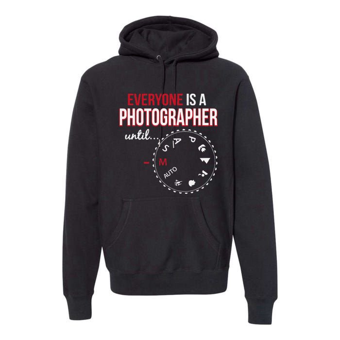 Everyones A Photographer Until Photography Manual Mode Gift Premium Hoodie