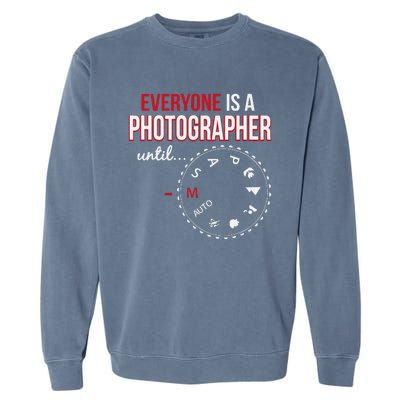 Everyones A Photographer Until Photography Manual Mode Gift Garment-Dyed Sweatshirt