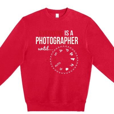 Everyones A Photographer Until Photography Manual Mode Gift Premium Crewneck Sweatshirt